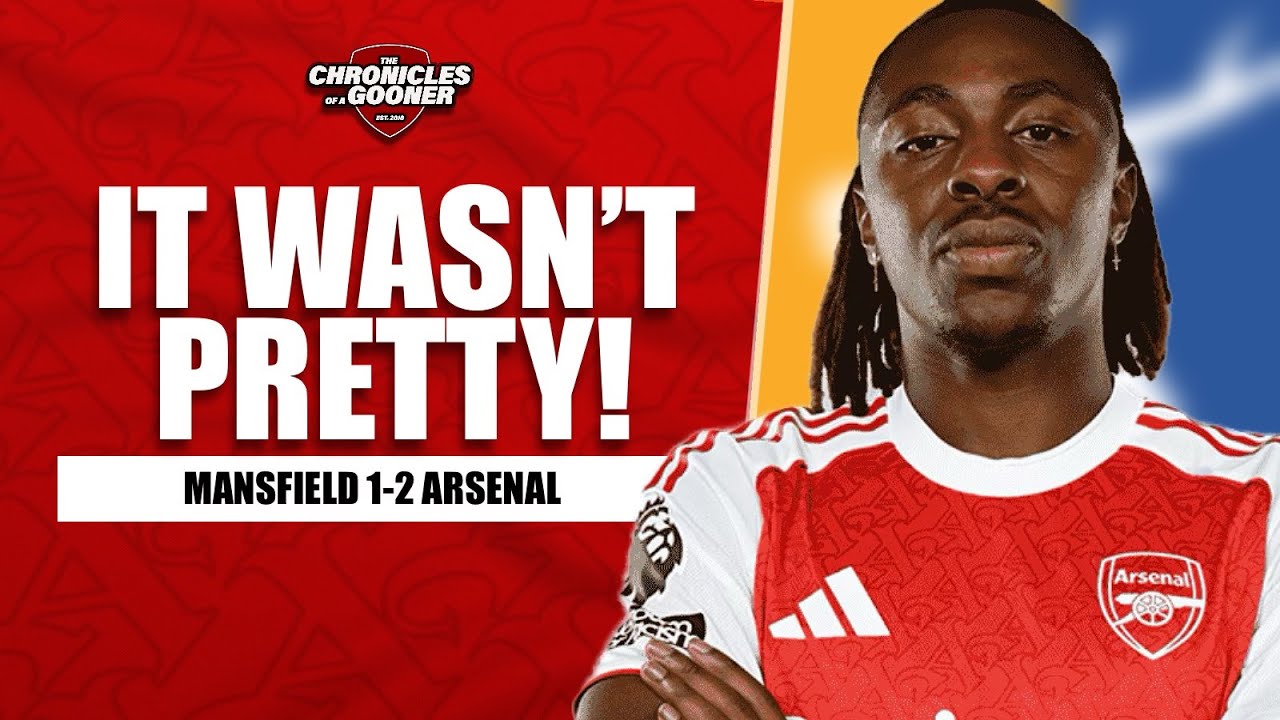 MANSFIELD 1-2 ARSENAL: IT WASN'T PRETTY! GUNNERS SCRAPE THROUGH!