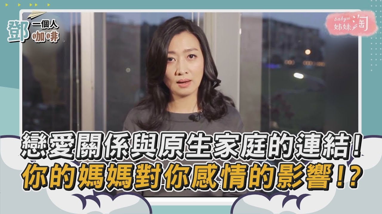 【鄧一個人咖啡】精選／戀愛對象與原生家庭的連結! 你的媽媽對你感情的影響!?| 姊妹淘babyou