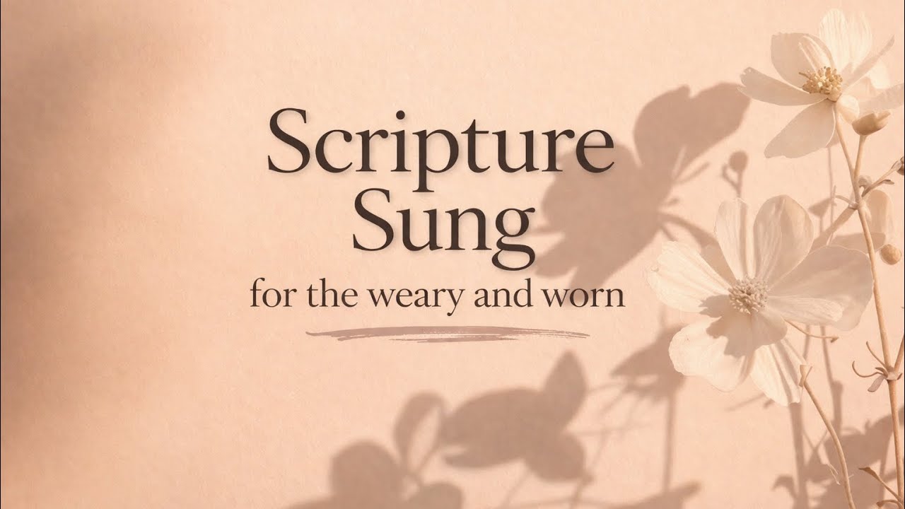 Scripture Sung for the Weary and Worn | Bible Verses for Strength & Rest