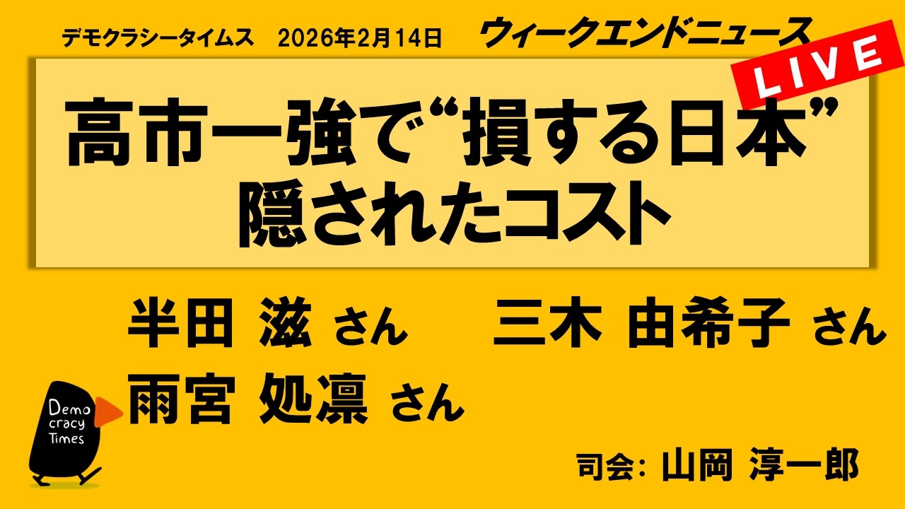 高市一強で“損する日本”　隠されたコスト （半田 滋／三木 由希子／雨宮 処凛）　ウィークエンドニュース 20260214