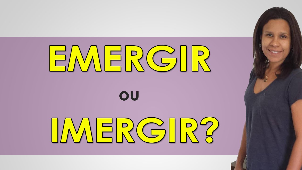 Emergir ou Imergir - Afinal, Qual é o Certo?
