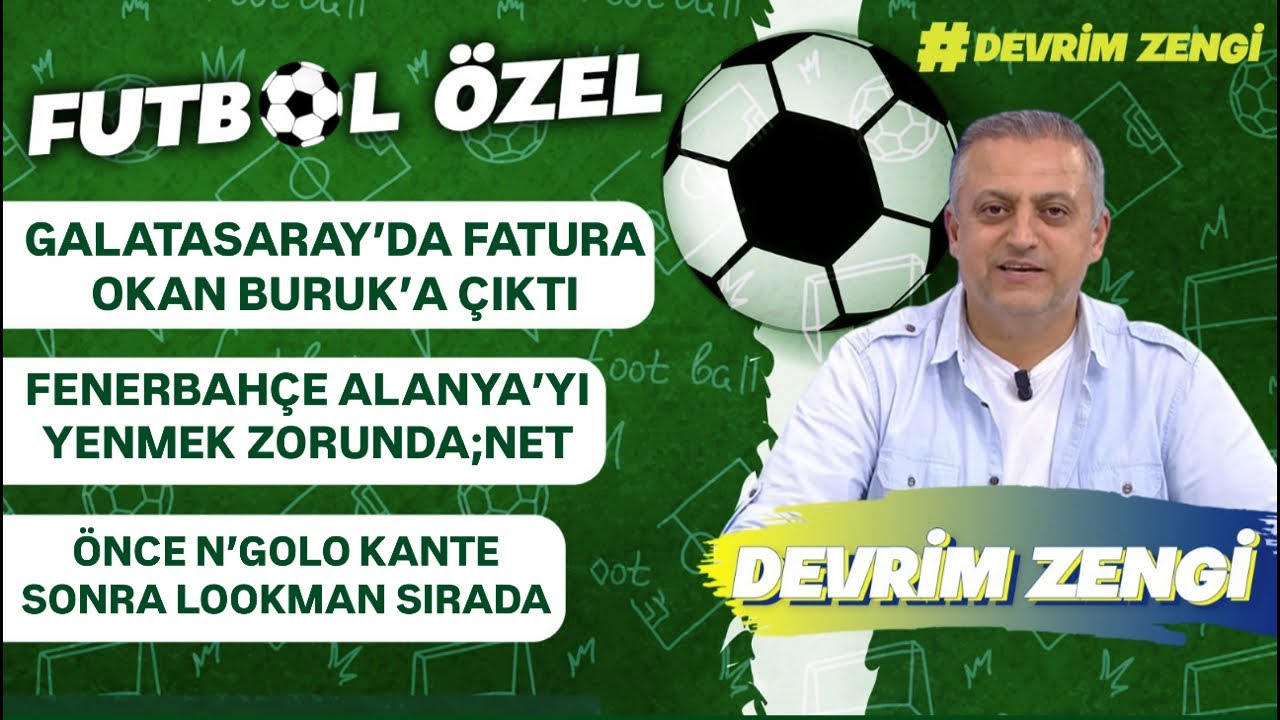 Galatasaray’da fatura Okan Buruk’a çıktı/FenerbahçeAlanya’yı yenmek zorunda/Önce Kante sonra LOOKMAN