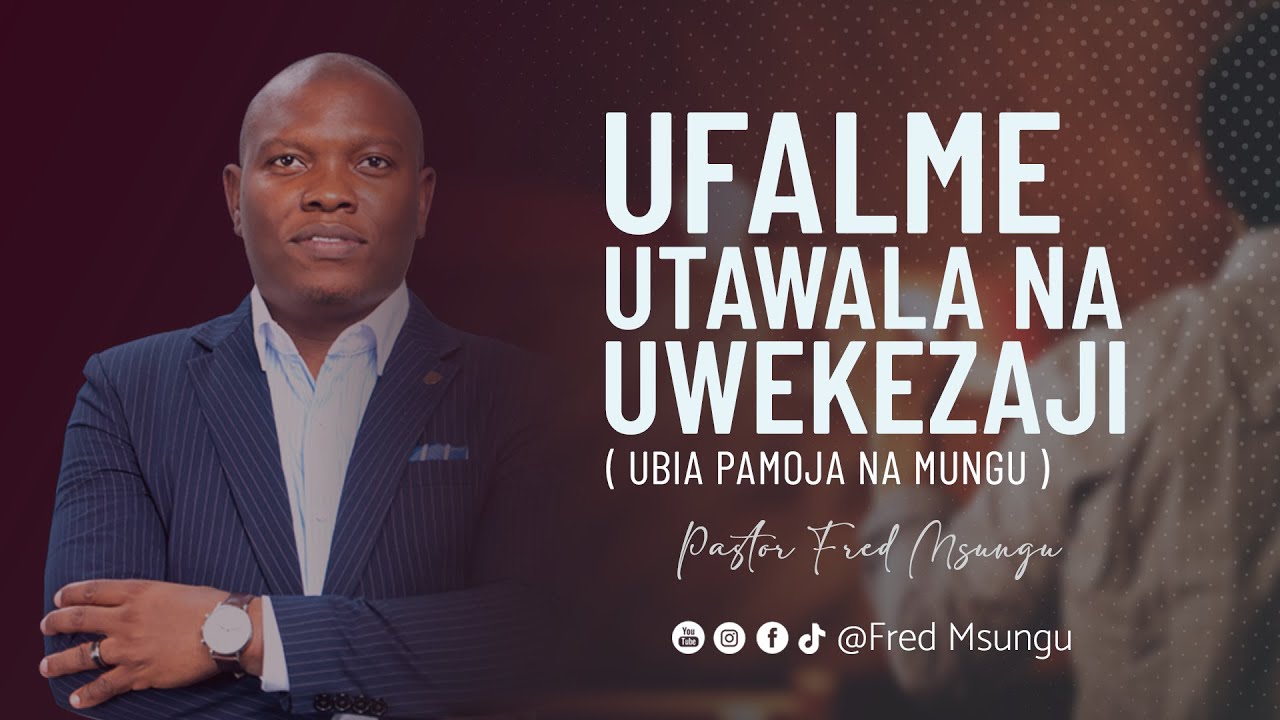 Pastor Fred Msungu - Ufalme, Utawala na Uwekezaji (Ubia pamoja na Mungu)