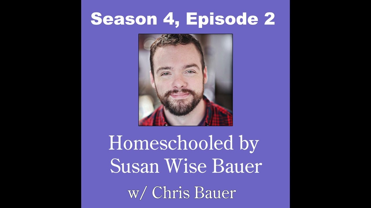 Season 4, Episode 2 - Homeschooled by Susan Wise Bauer w/ Chris Bauer