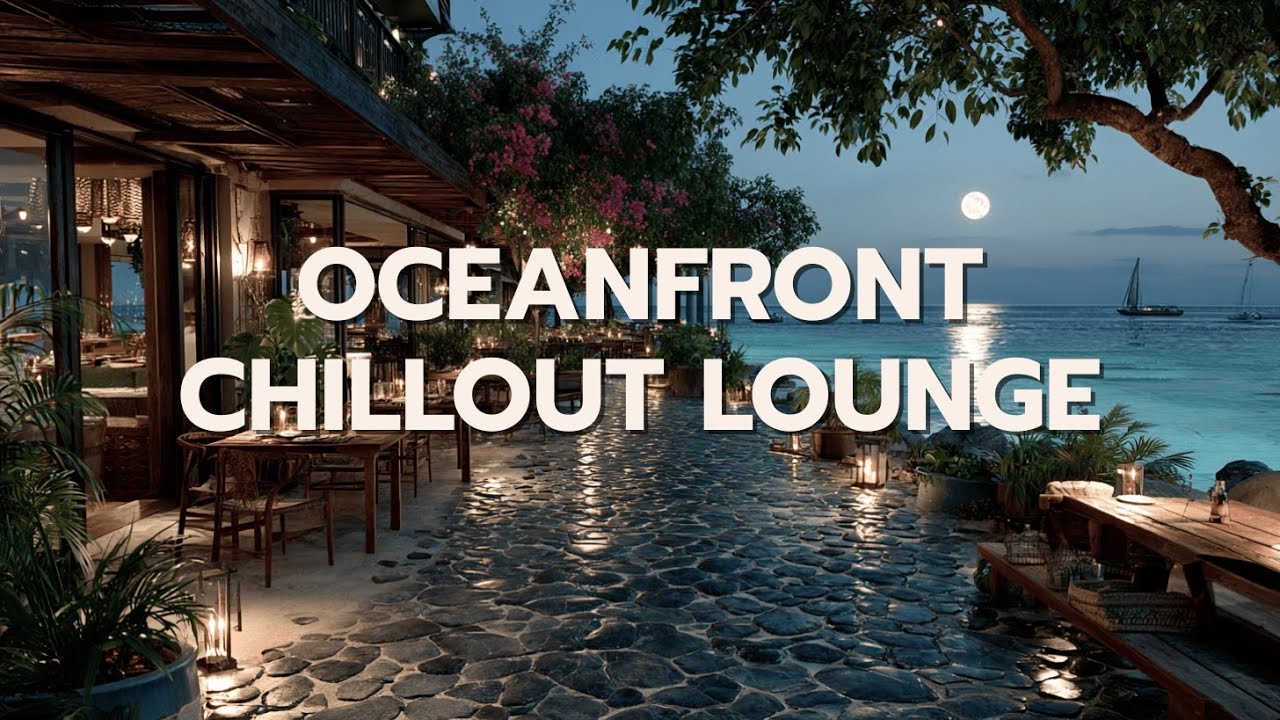 Oceanfront Chillout Lounge Music for Ultimate Relaxation & Beach Vibes