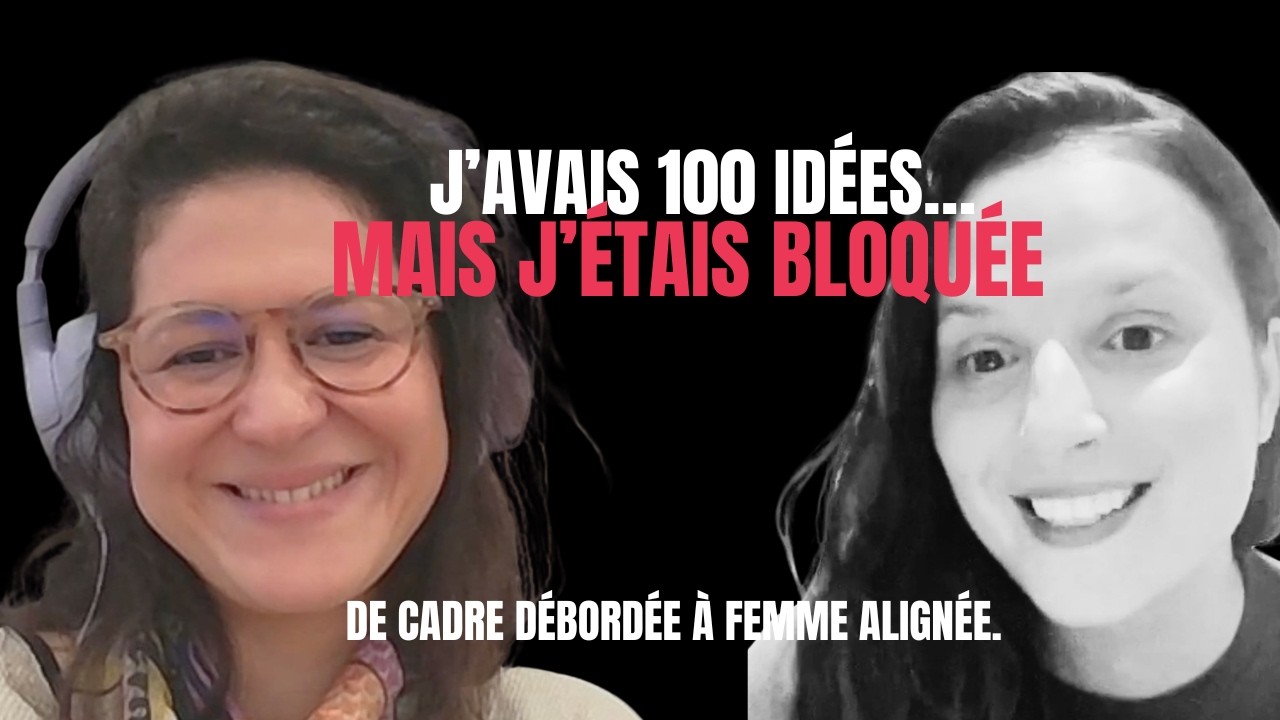 J’avais 100 idées… mais j’étais bloquée. De cadre débordée à femme alignée.