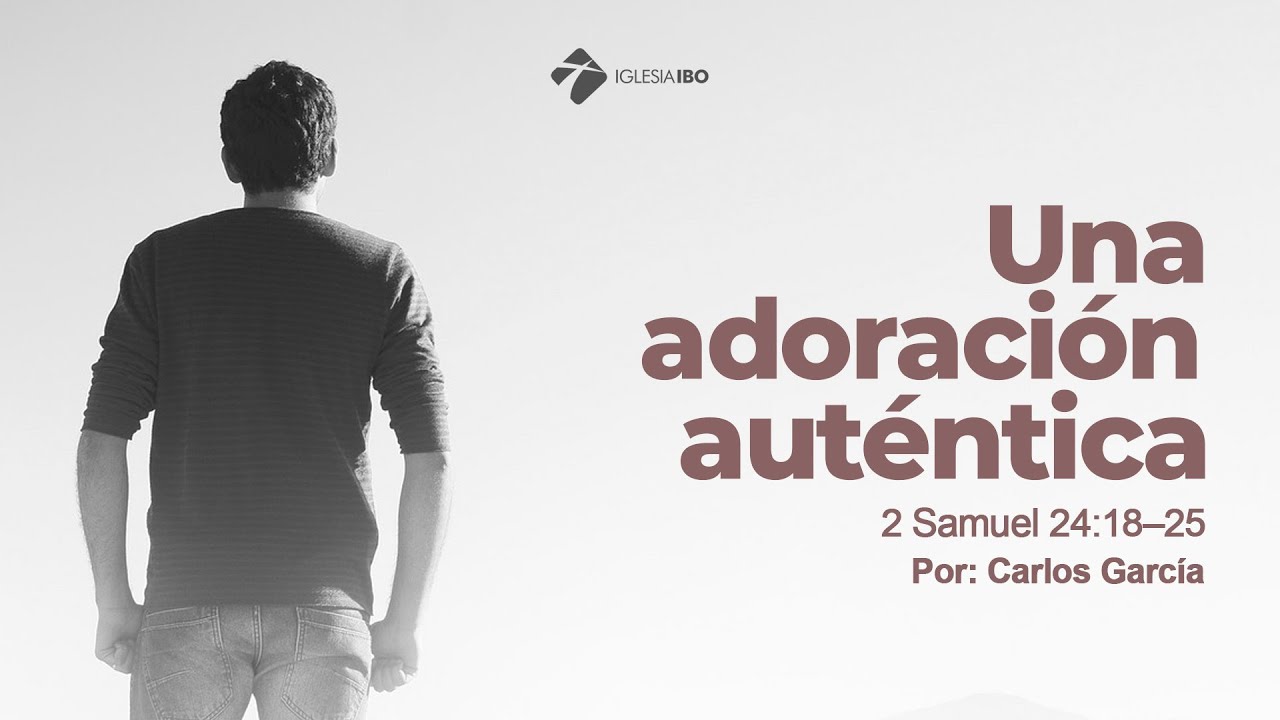 Una adoración auténtica | 2 Samuel 24:18-25 | Carlos García