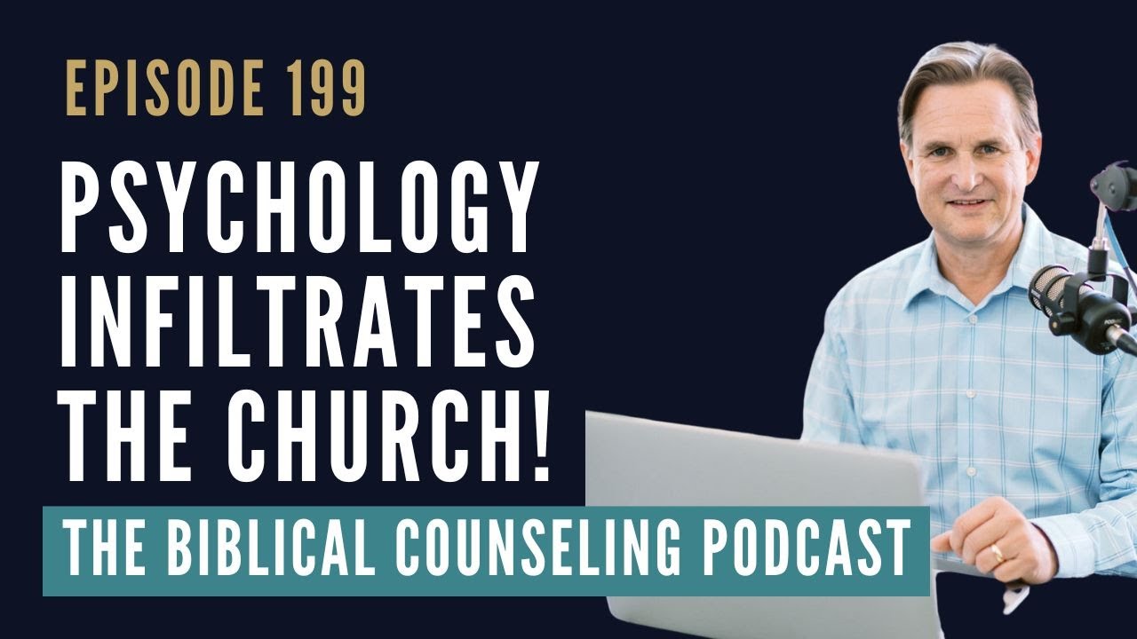 199: Psychology Infiltrates The Church! // The Biblical Counseling Podcast