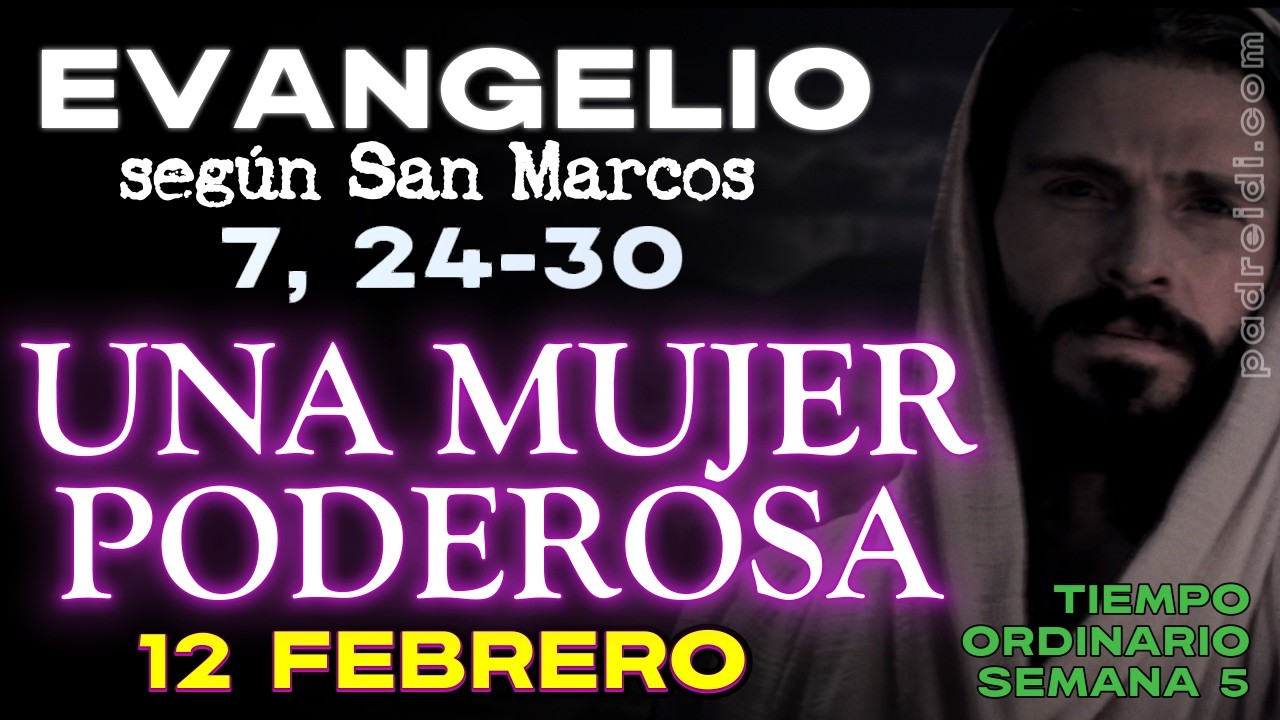 Febrero 12, Evangelio según san Marcos 7, 24-30, UNA MUJER PODEROSA, Los perros, debajo de la mesa..