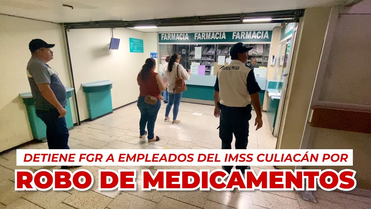 POR R0B0 DE MEDICAMENTOS DETIENE FGR A EMPLEADOS DEL IMSS DE CULIACÁN