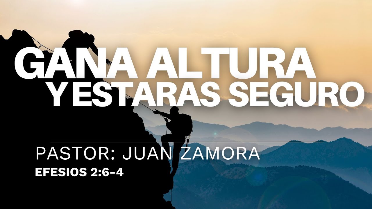 GANA ALTURA Y ESTARAS SEGURO l Efesios 2:6-4 l Pastor: Juan Zamora
