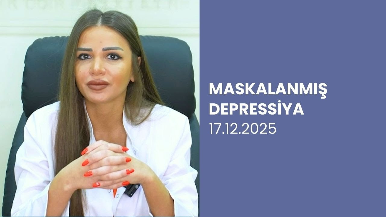 Maskalanmış Depressiya | Simptomlar və Psixi Sağlamlıq Məsləhətləri | Psixiatr izah edir