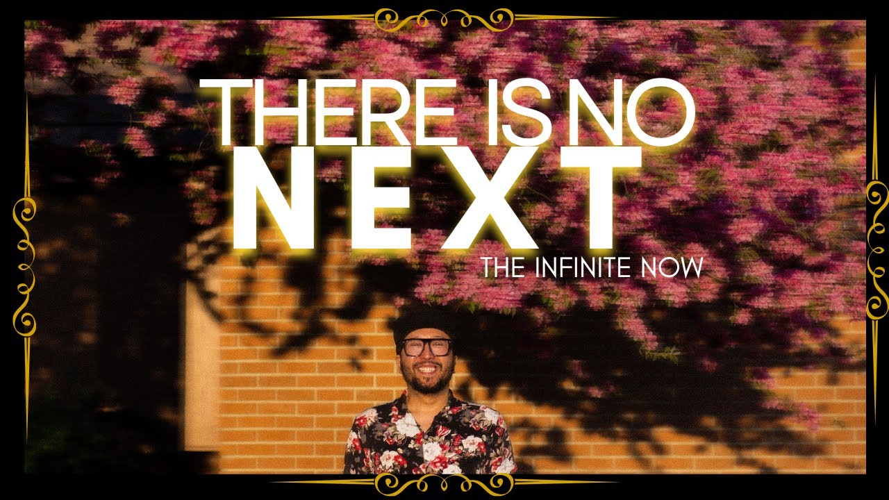 There is no NEXT | The infinite NOW #nonduality