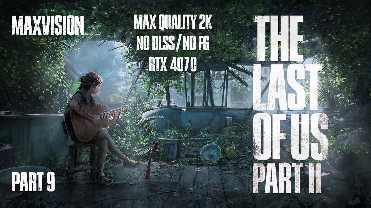 TLOU Part II 2K Ultra Visual Experience | RTX 4070 |No DLSS No Frame Generation | MaxVision | Part 9