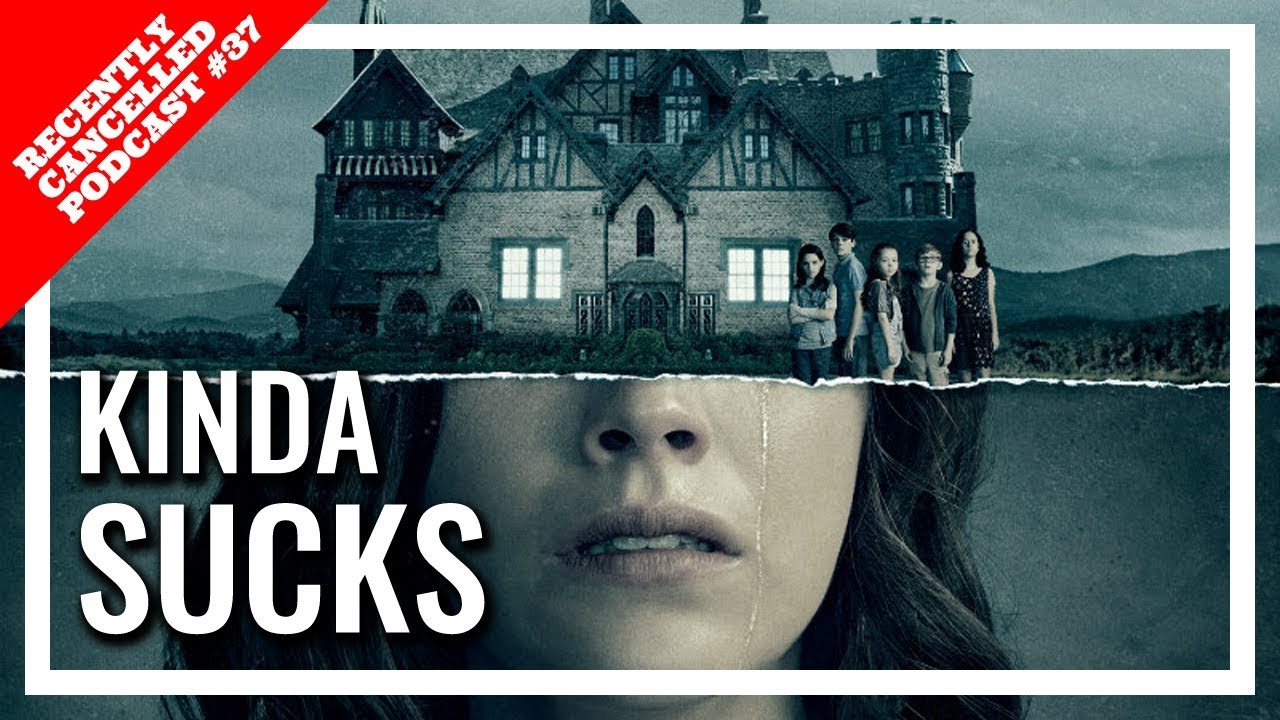 Netflix's The Haunting of Hill House Kinda Sucks - Recently Cancelled #37 Part 3