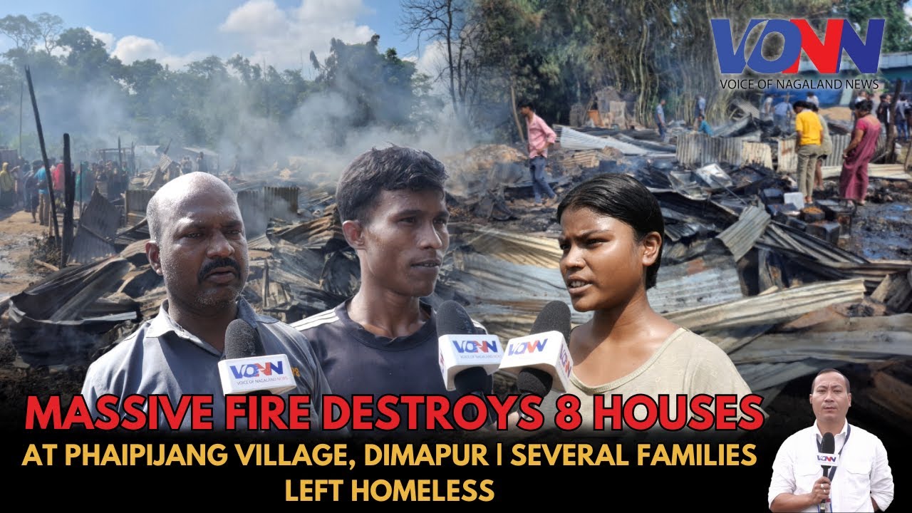 MASSIVE FIRE DESTROYS 8 HOUSES AT PHAIPIJANG VILLAGE, Dimapur | SEVERAL FAMILIES LEFT HOMELESS