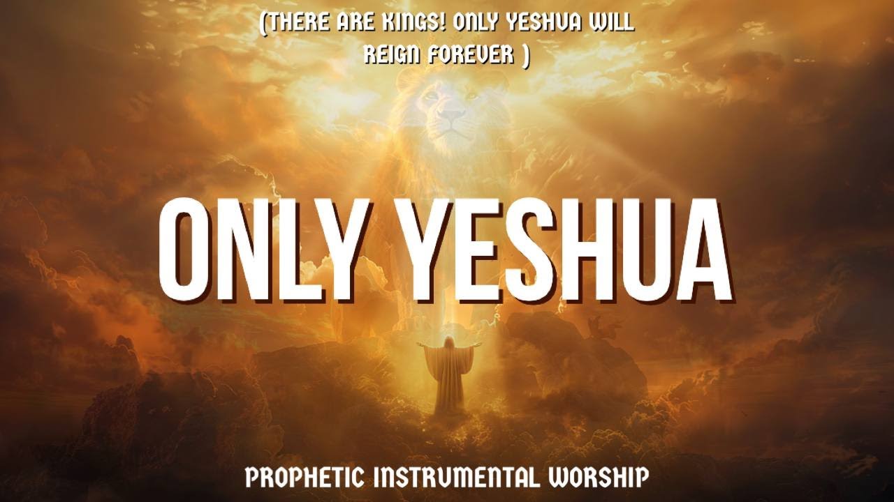 ONLY YESHUA | WILL REIGN FOREVER  | PROPHETIC WARFARE INSTRUMENTAL