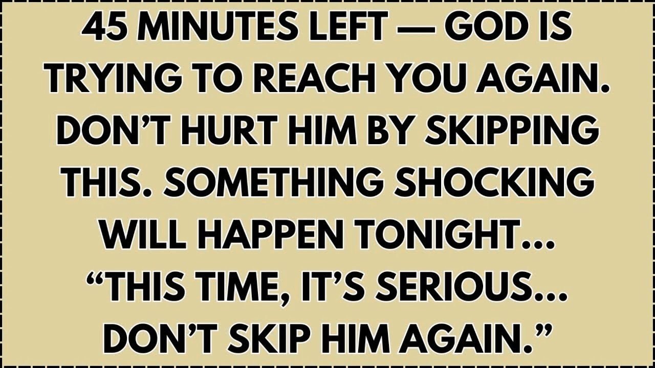 45 Minutes Left — God Is Trying to Reach You Again  Don’t Hurt Him by Skipping This  Something