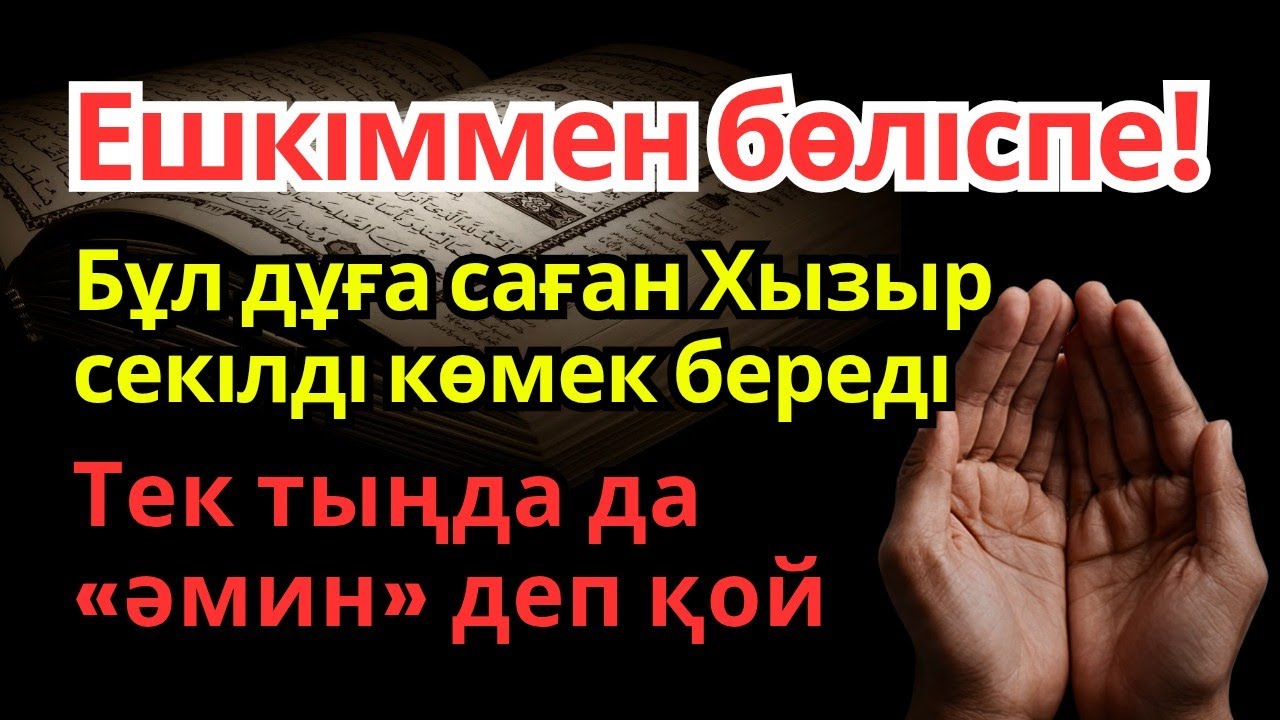 Бұл дұғаны құпия сақта; ол саған Хызырдай жәрдем береді... Тек тыңдап, «әмин» де.