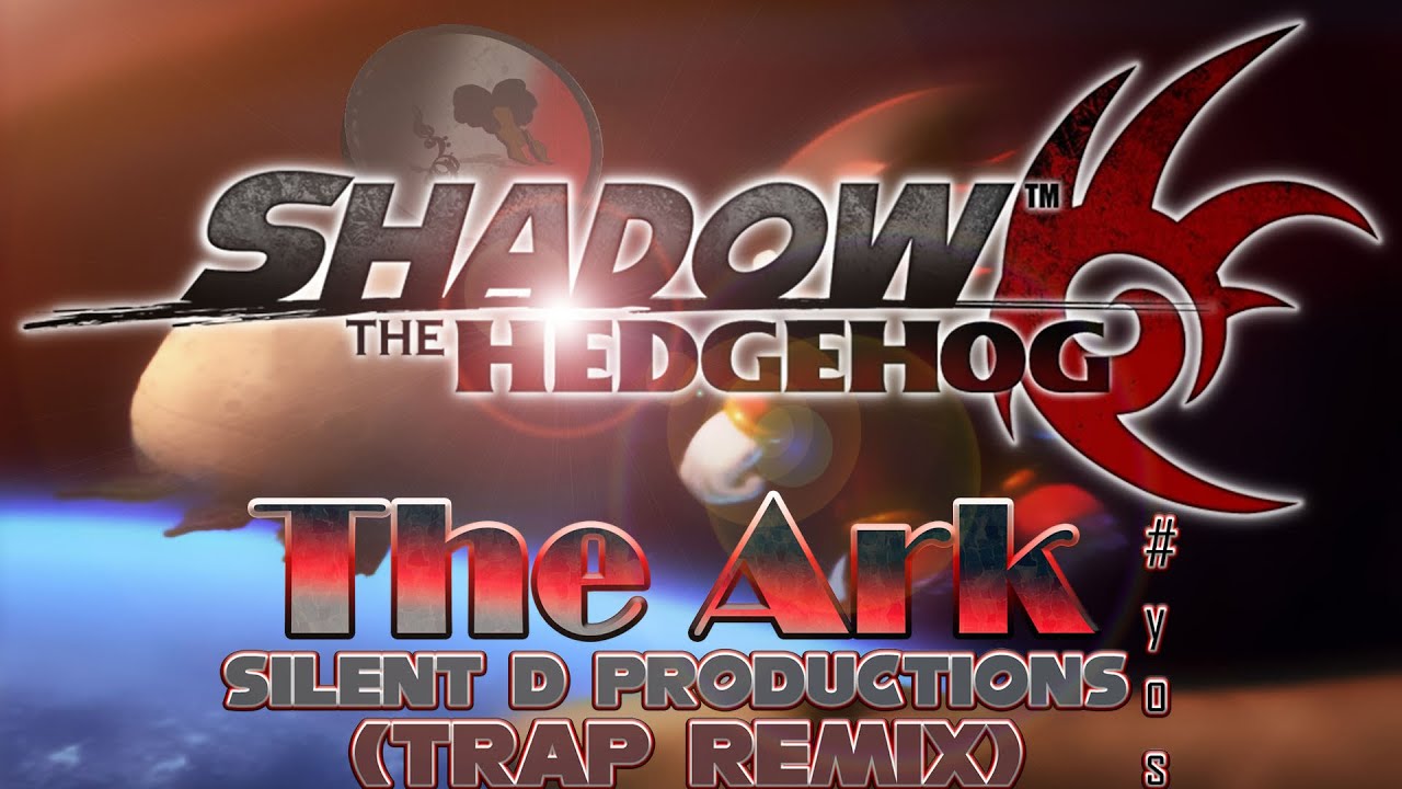 Shadow The Hedgehog (2005) - The Ark (Silent D Trap Remix) -  #YearOfShadow Dedication