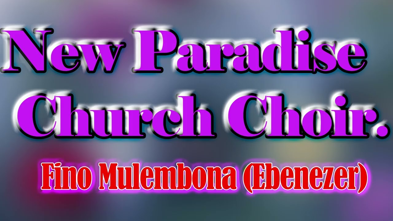 New Paradise Church Choir. Fino mulembona Ebenezer