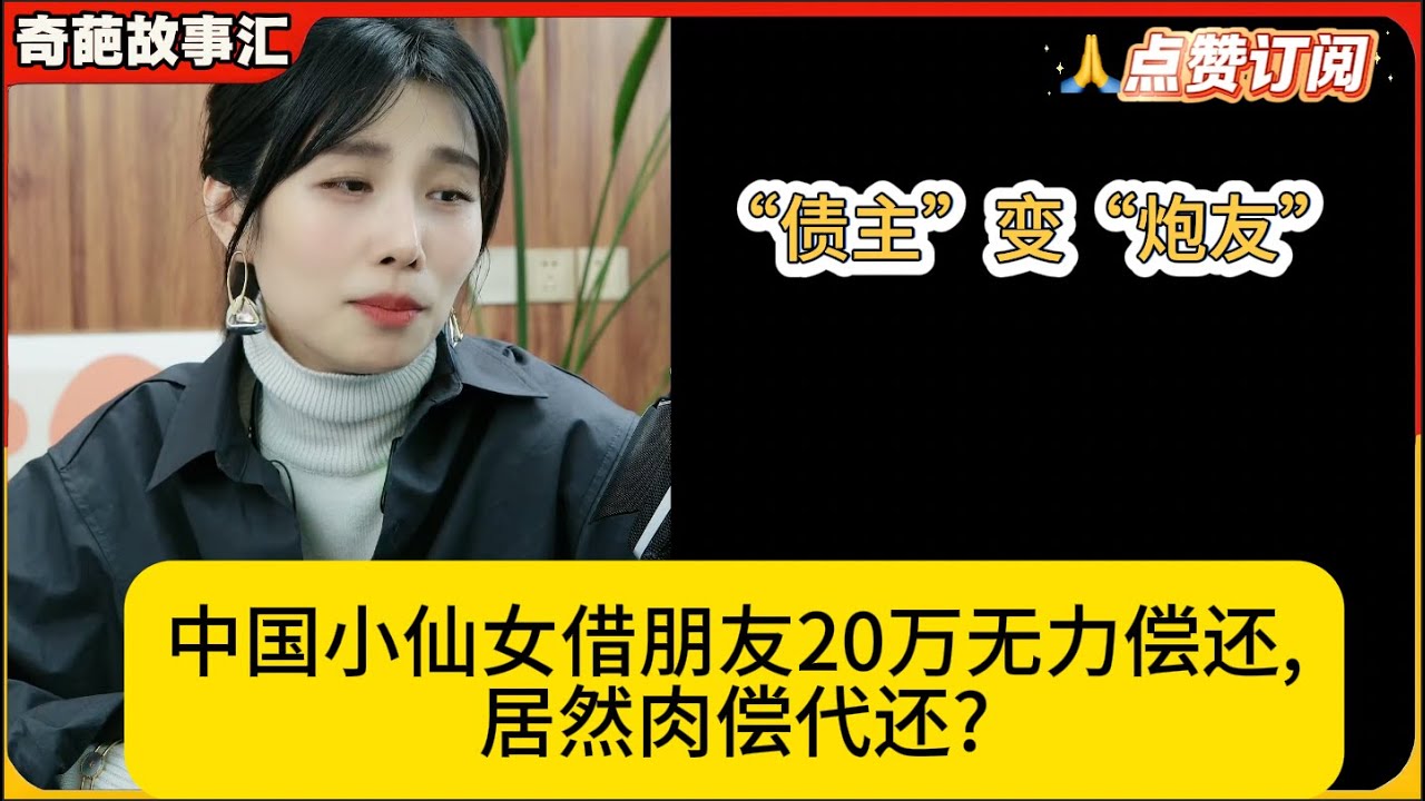 “债主”变“炮友”中国小仙女借朋友20万无力偿还,居然肉偿代还?三观炸裂!米小律奇葩故事汇