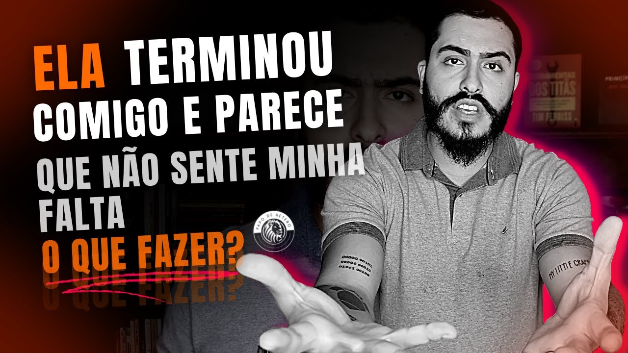 Ela Terminou Comigo e Parece Que N&atilde;o Sente Minha Falta / O QUE FAZER?