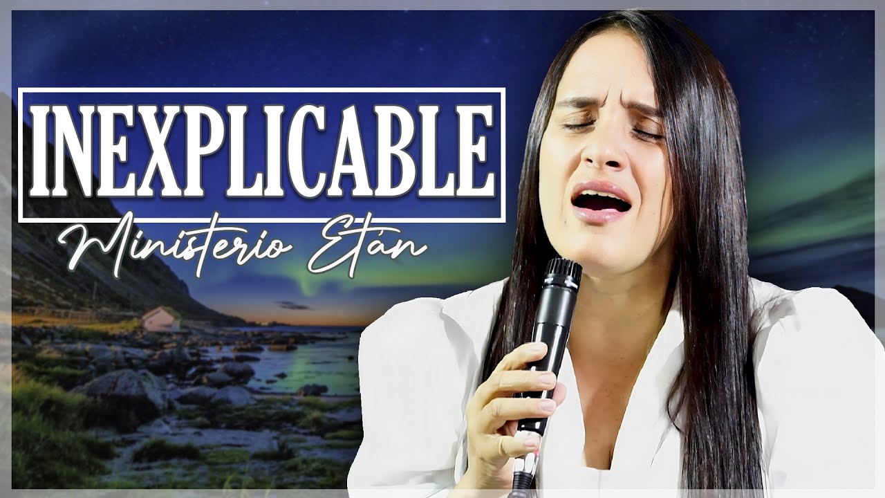 Inexplicable | Coros Pentecostales de Adoración y Agradecimiento para Cantar en la Iglesia
