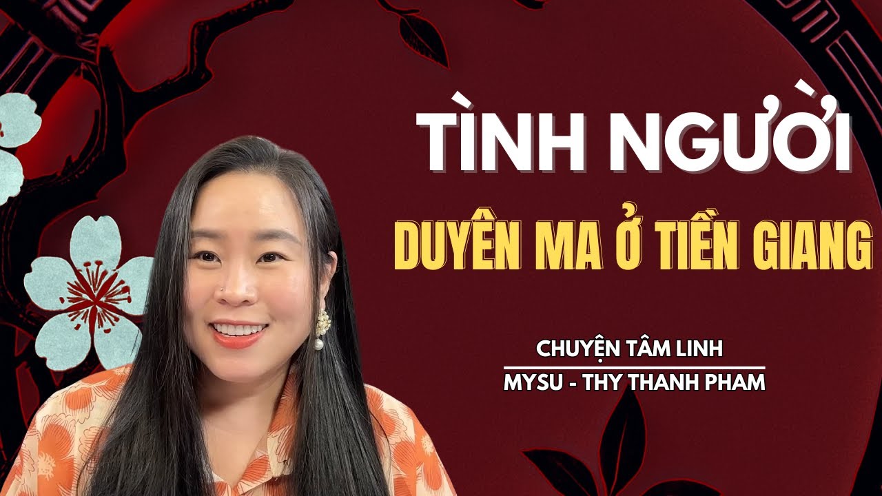 CHUYỆN MA KHÔNG QUẢNG CÁO: Tình Người Duyên Ma Ở Tiền Giang - Chuyện Tâm Linh | MySu Thy Thanh Pham