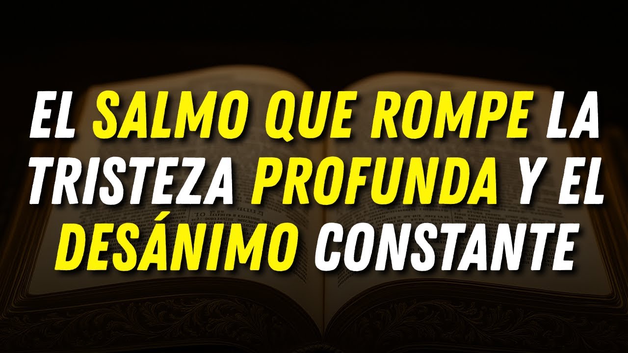 El Salmo Que Rompe la Tristeza Profunda y el Desánimo Constante