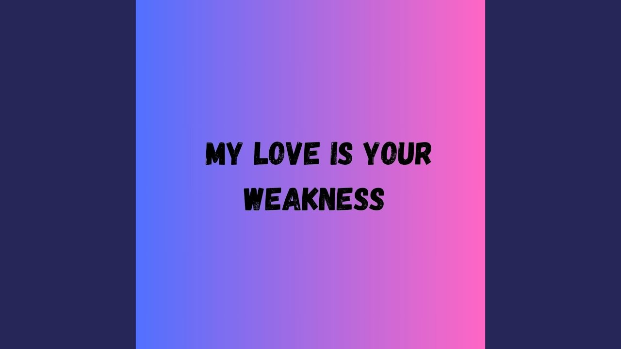 My Love Is Your Weakness