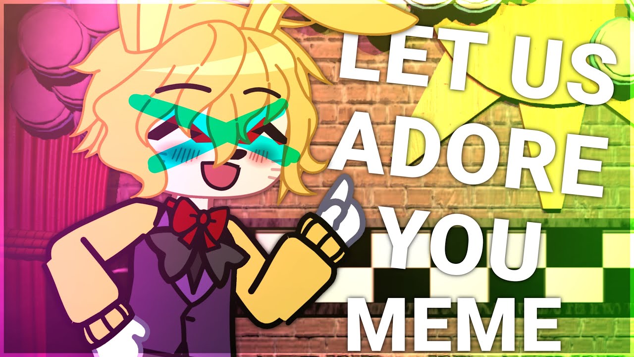 LET US ADORE YOU // meme // William + Missing Children // FNaF // (kind of lazy 😥) // fizz