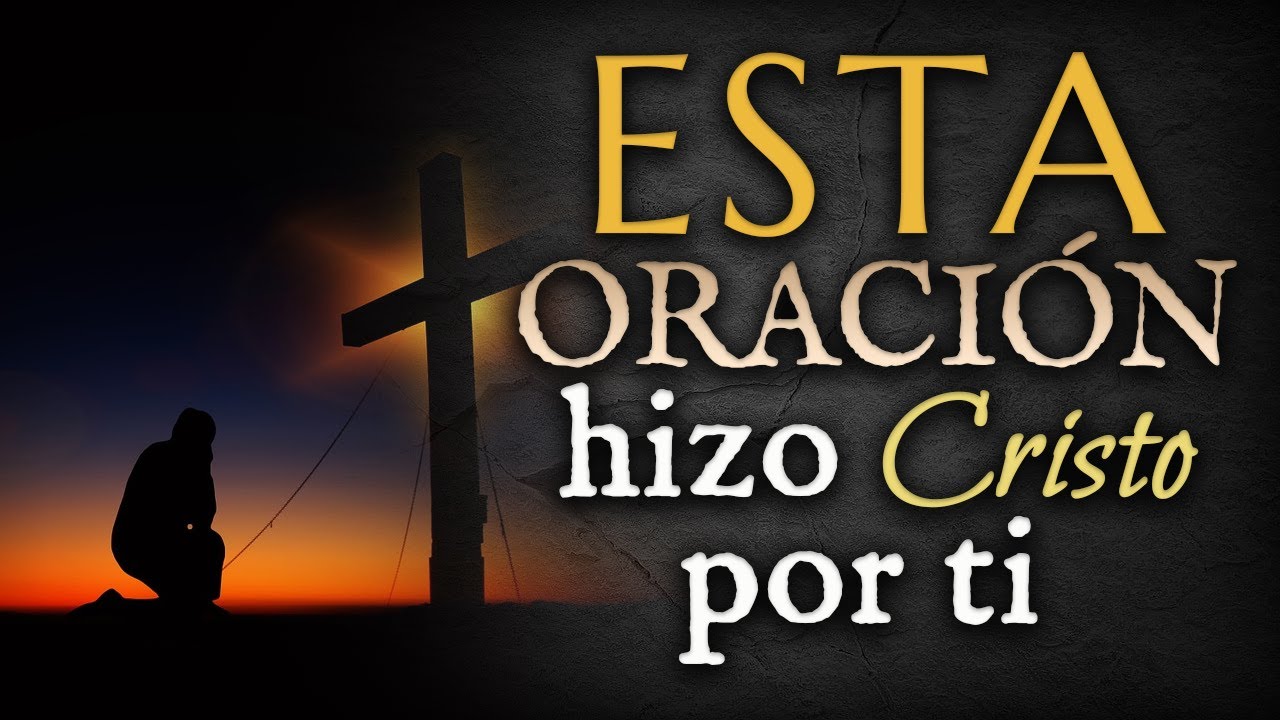 Conoce La ORACIÓN que hizo CRISTO por ti.