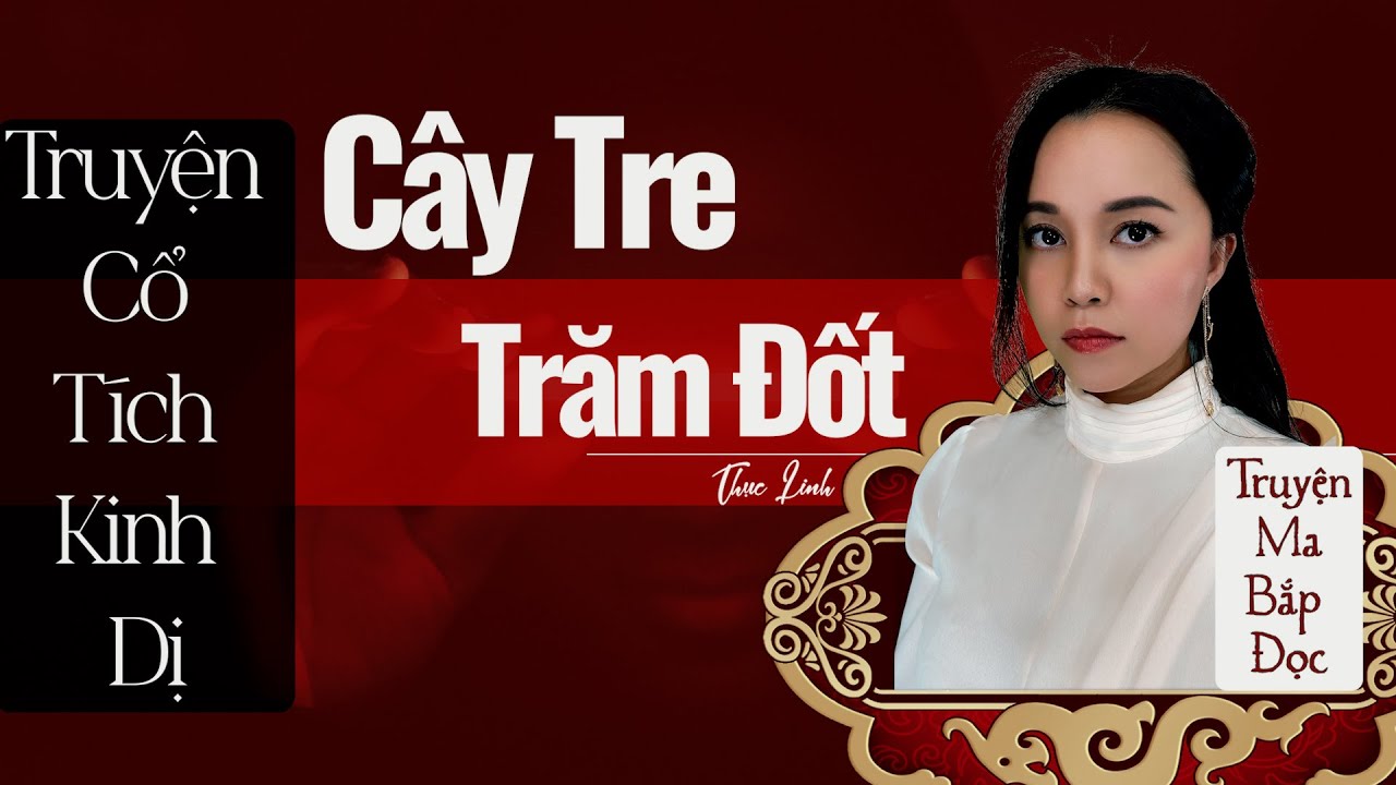 Cây Tre Trăm Đốt II Truyện Cổ Tích Kinh Dị - Thục Linh II Truyện Ma Bắp Đọc