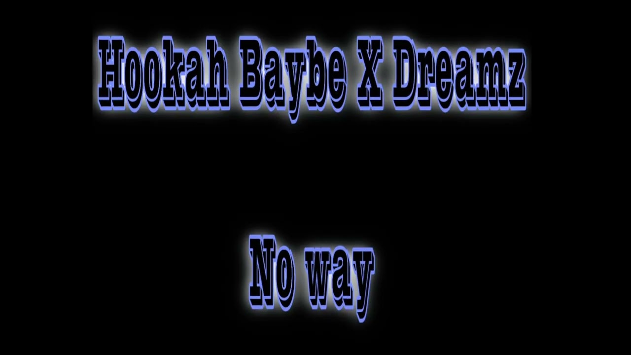 Hookah Baybe - No Way Ft. Dreamz