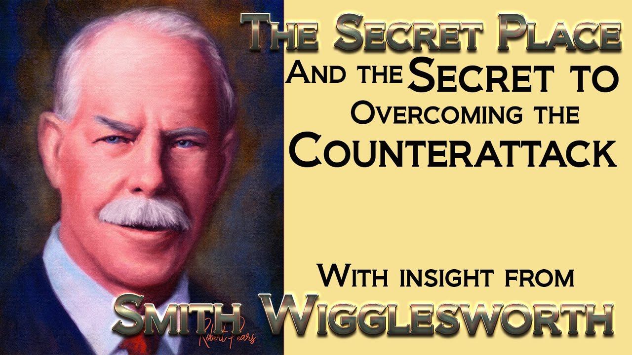 Smith Wigglesworth's Insight into the Secret Place and Overcoming the Counterattack of the Enemy