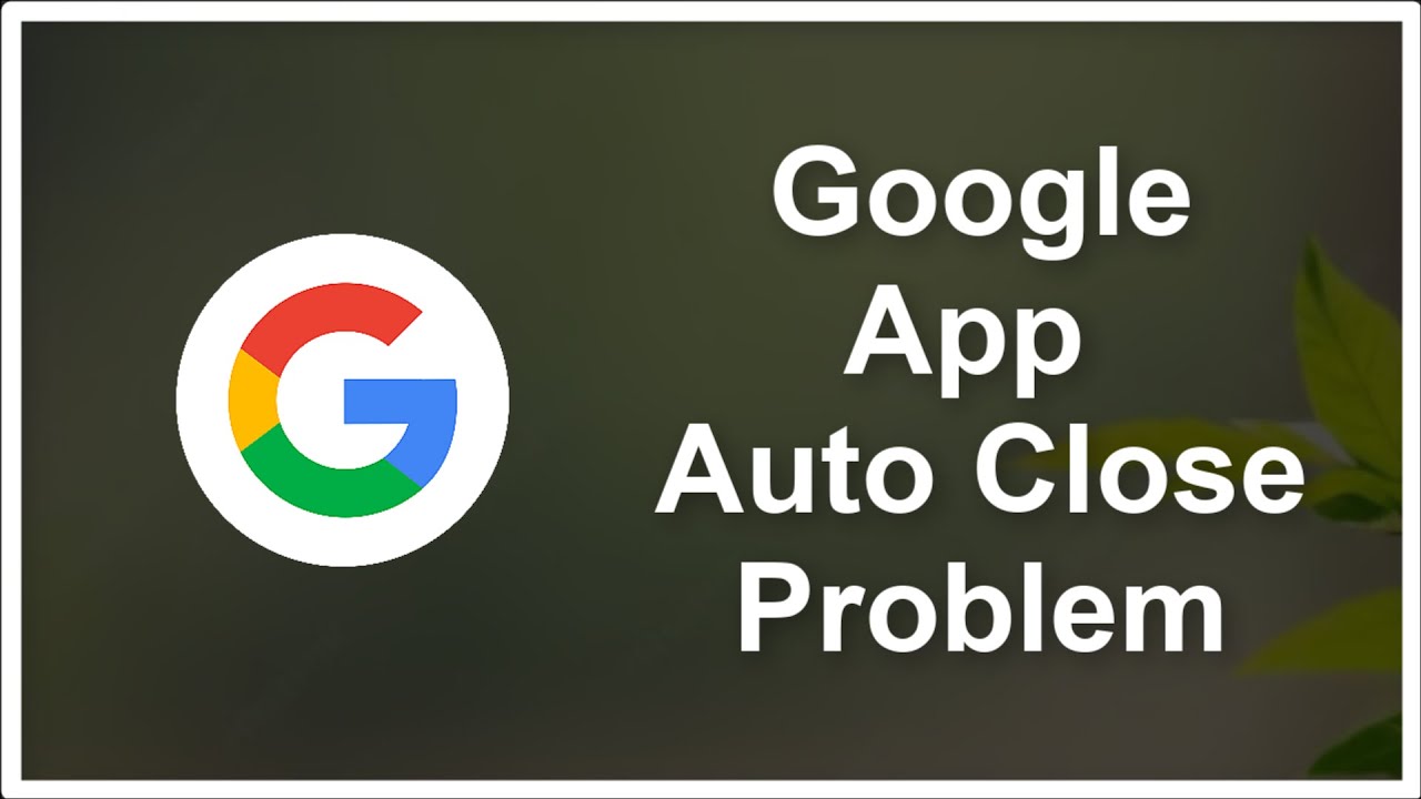 Google App Auto Close Issue - Google App Automatically Closing Issue