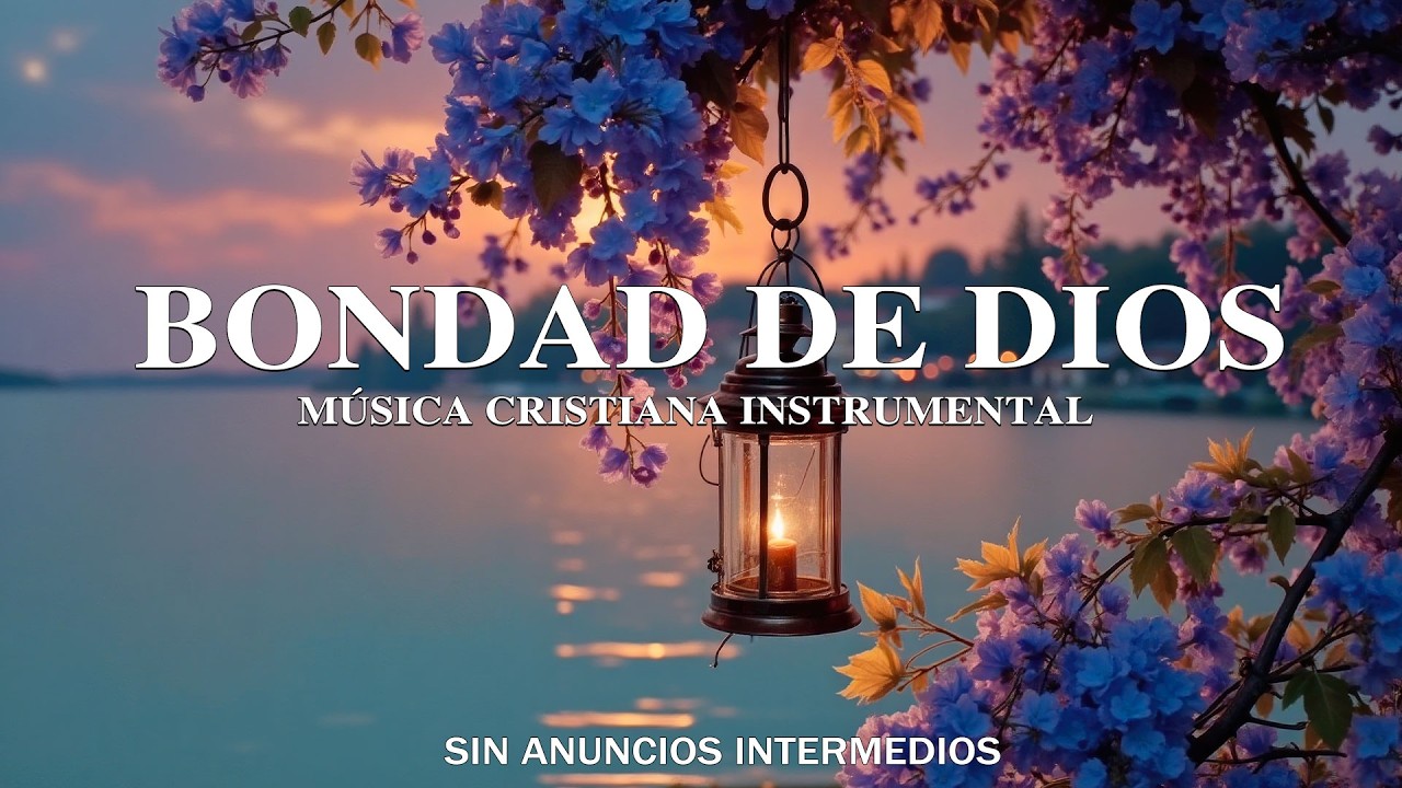 BONDAD DE DIOS - MUSICA INSTRUMENTAL CRISTIANA *SIN ANUNCIOS INTERMEDIOS - INSTRUMENTAL PARA ORAR