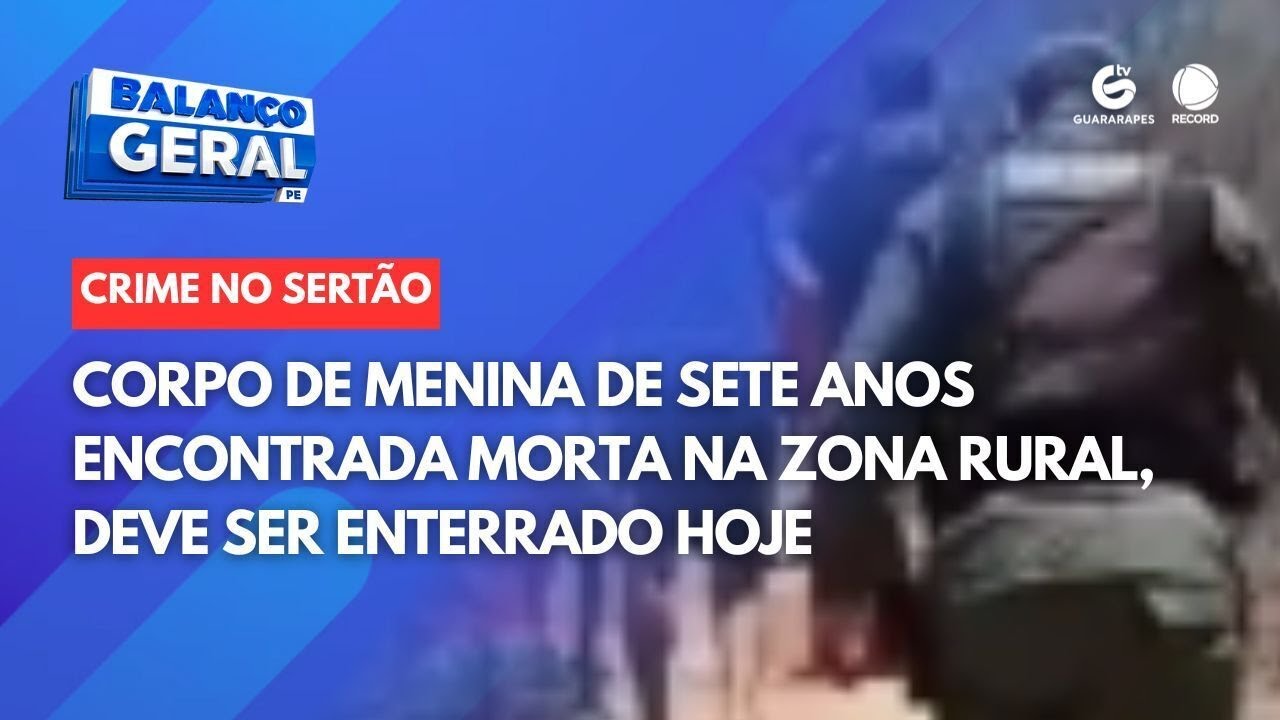Corpo de menina de sete anos encontrada morta na zona rural, deve ser enterrado hoje