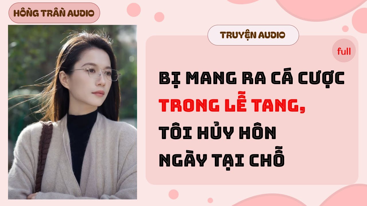 【Truyện Audio】Bị Mang Ra Cá Cược Trong Lễ Tang, Tôi Hủy Hôn Ngay Tại Chỗ | HỒNG TRẦN TRUYỆN