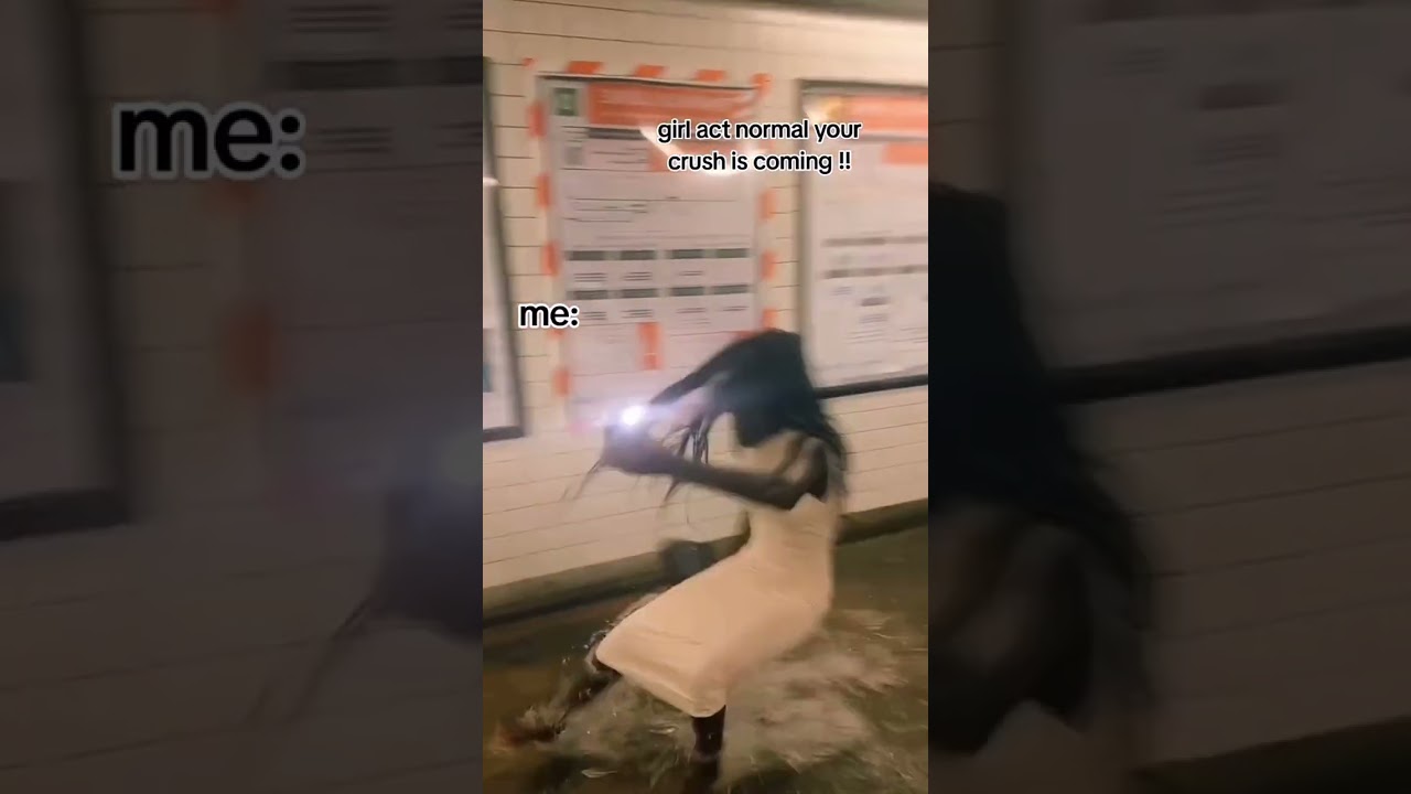 girl act normal your crush is coming!!! me: