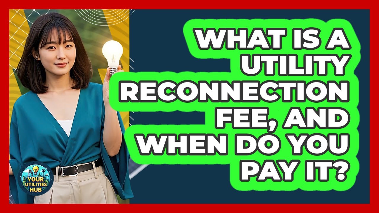 What Is A Utility Reconnection Fee, And When Do You Pay It? - Your Utilities Hub