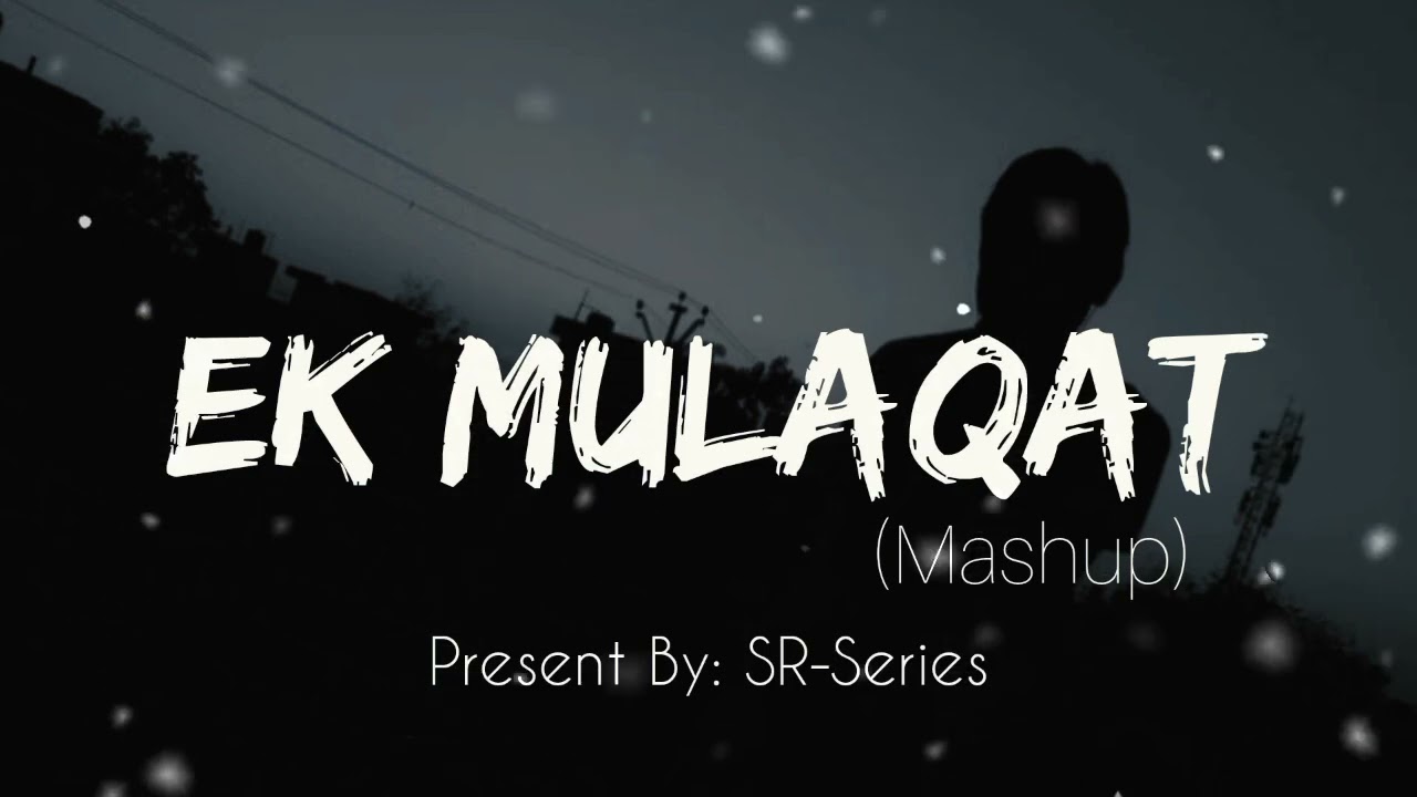 EK MULAQAT HO | MASHUP | SR SERIES 