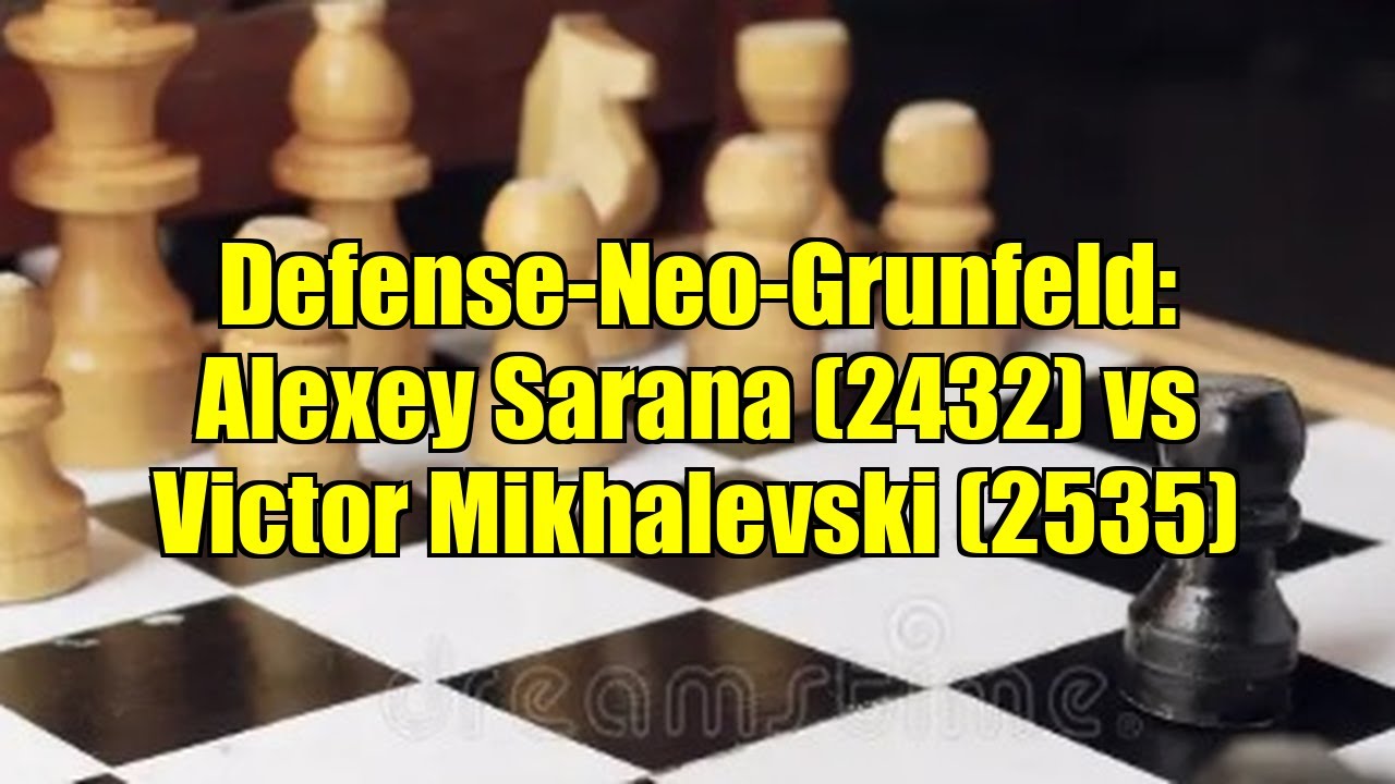 Defense-Neo-Grunfeld: Alexey Sarana (2432) vs Victor Mikhalevski (2535)