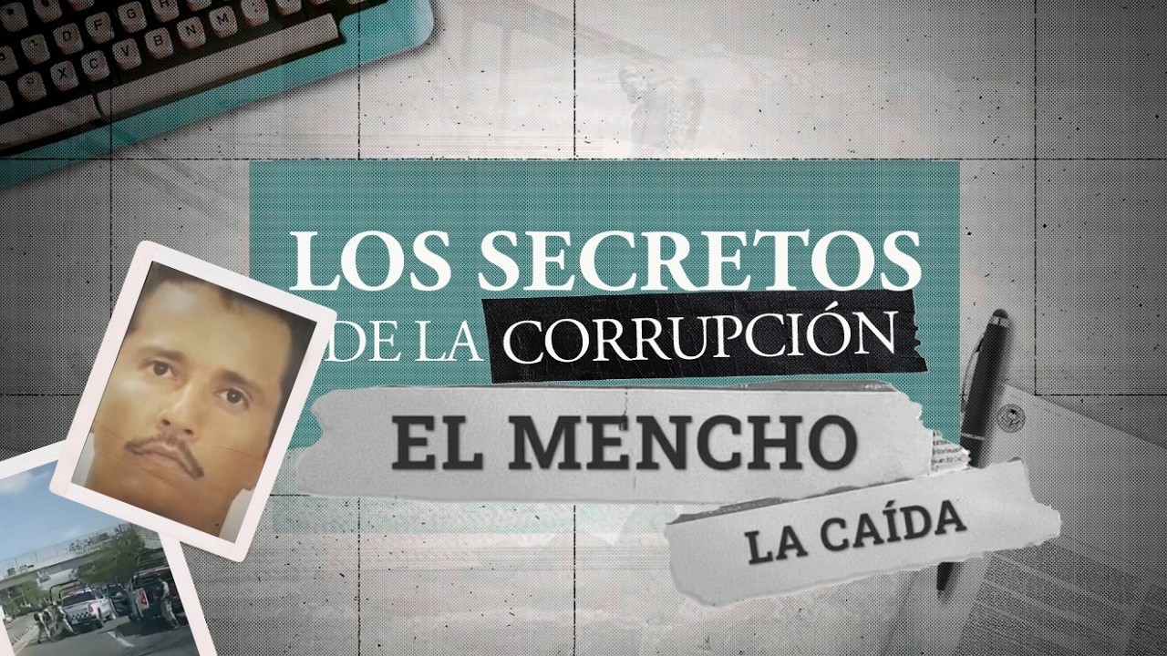 Los secretos de la corrupci&oacute;n | El Mencho. La ca&iacute;da