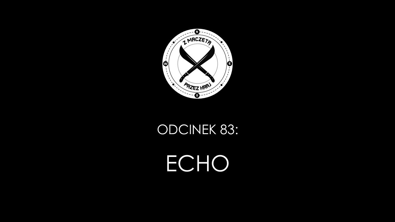 Z maczetą przez kraj #83: Echo