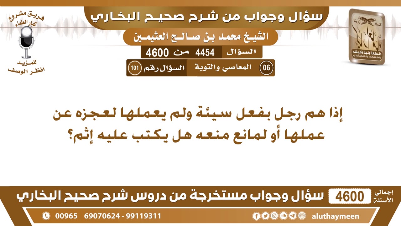 4454 - 4600 إذا هم رجل بفعل سيئة ولم يعملها لعجزه عن عملها أو لمانع منعه هل يكتب...؟ ابن عثيمين