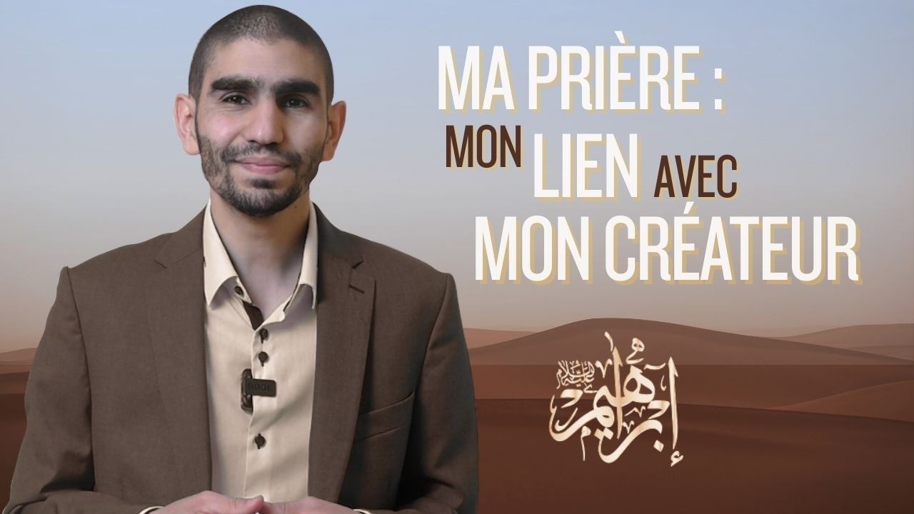 Ma prière : mon lien avec Mon Créateur - La voie du Prophète Ibrahim (AS)