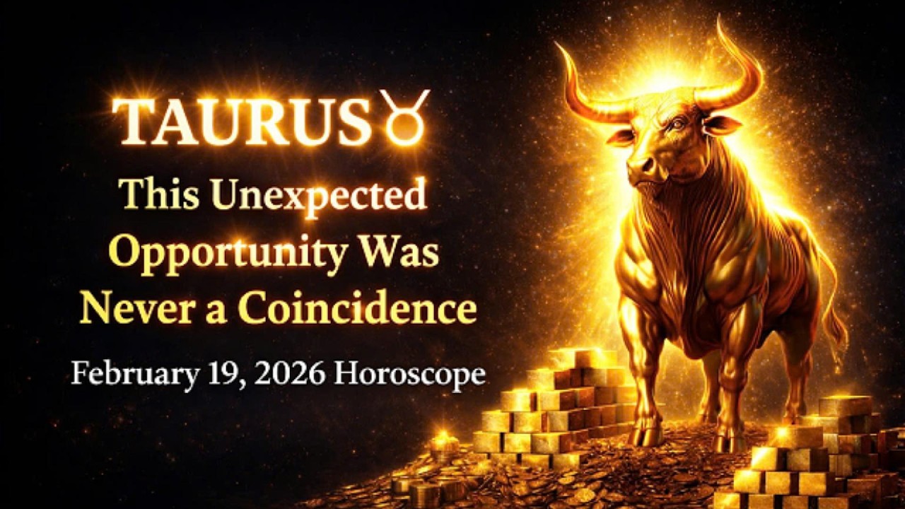 Taurus ♉ This Unexpected Opportunity Was Never a Coincidence  February 19, 2026 Horoscope