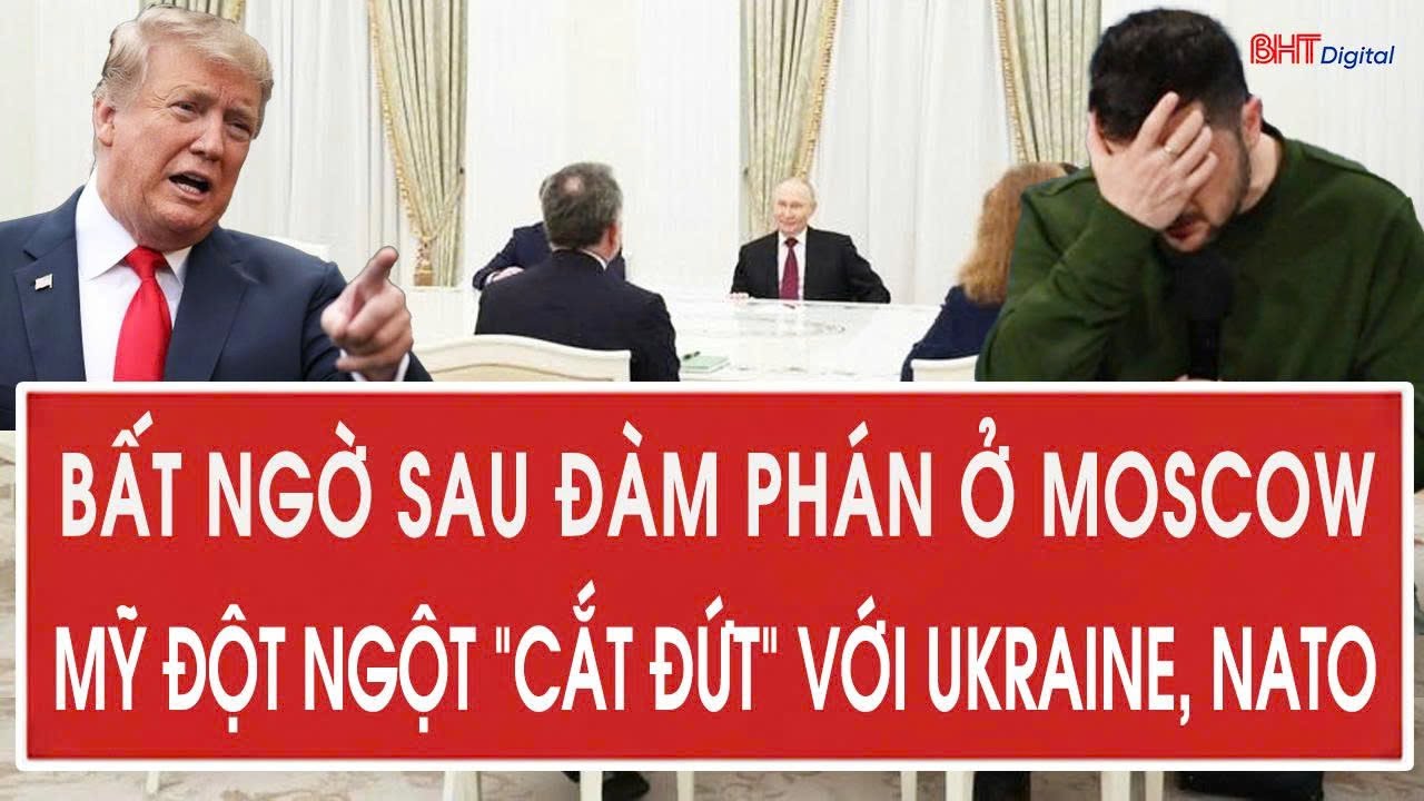 Tâm điểm quốc tế: Bất ngờ sau đàm phán ở Moscow, Mỹ đột ngột “cắt đứt” với Ukraine, NATO